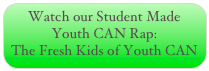 Watch our Student Made Youth CAN Rap:
The Fresh Kids of Youth CAN