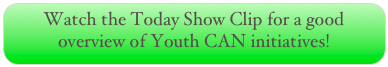 Watch the Today Show Clip for a good overview of Youth CAN initiatives! 