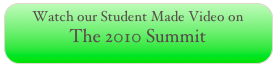 Watch our Student Made Video on
The 2010 Summit